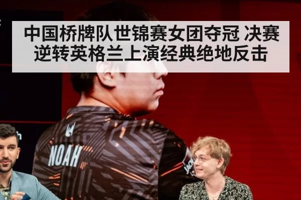 中国桥牌队世锦赛女团夺冠 决赛逆转英格兰上演经典绝地反击